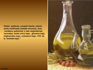 Visión perfecta, corazón fuerte, arteria
aorta rectificada (estaba sinuosa), área
cardíaca, pulmonar y vías respiratorias
normales, ácido úrico bajo, glicemia baja,
triglicéridos bajo, colesterol bajo, THC de
la tireóide bajo."
PPS: AZV2
 