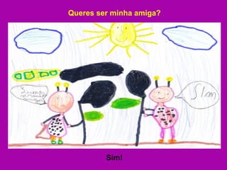 Queres ser minha amiga? Sim! 