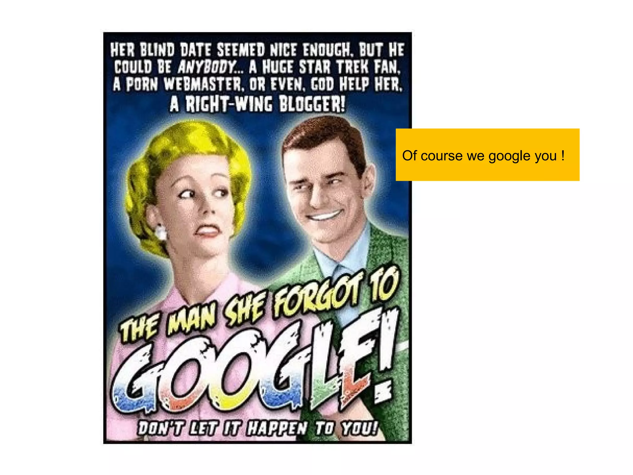 Of course we google you !
 