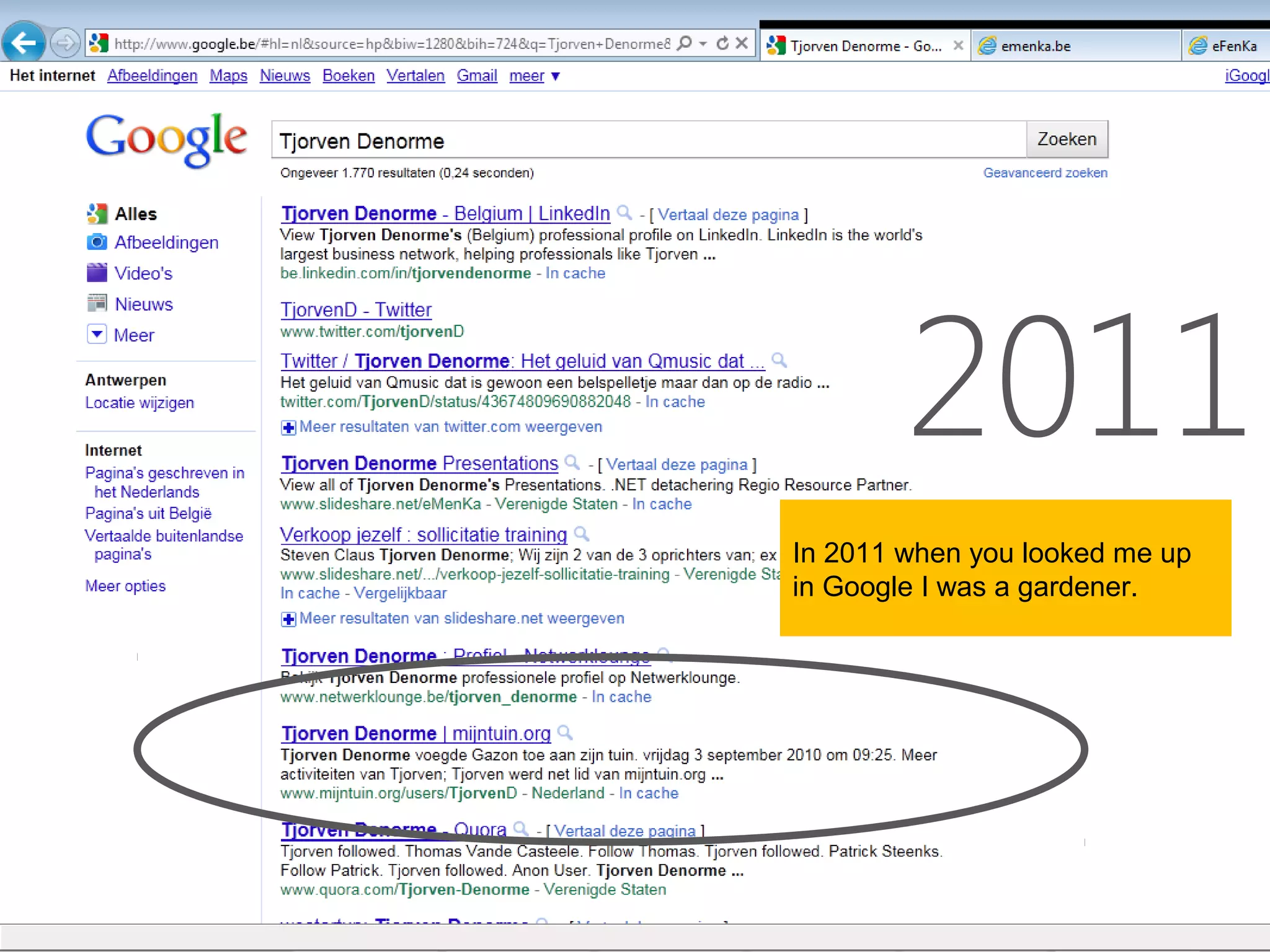 2011
In 2011 when you looked me up
in Google I was a gardener.
 