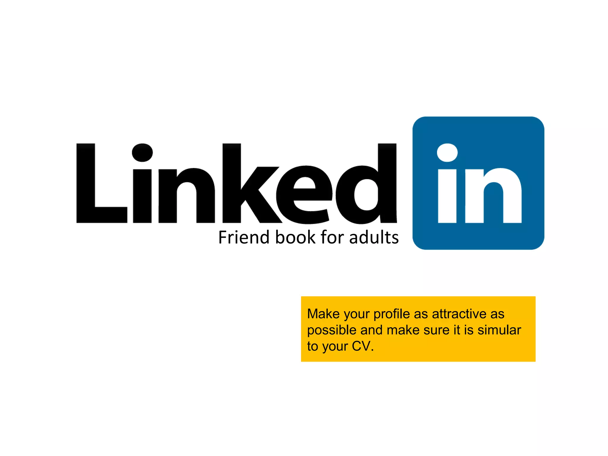 Friend book for adults


          Make your profile as attractive as
          possible and make sure it is simular
          to your CV.
 