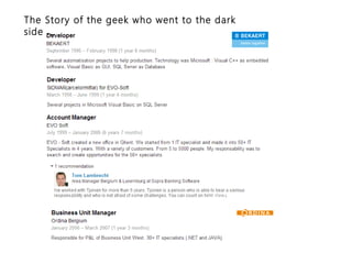 The Story of the geek who went to the dark
side ...
 