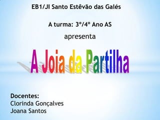 A turma: 3º/4º Ano AS
Docentes:
Clorinda Gonçalves
Joana Santos
EB1/JI Santo Estêvão das Galés
apresenta
 
