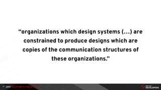 Join developers.redhat.com
“organizations which design systems (…) are
constrained to produce designs which are
copies of the communication structures of
these organizations.”
19
 