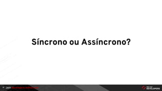Join developers.redhat.com
Síncrono ou Assíncrono?
39
 