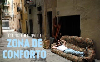 mundo ordinário

ZONA DE
CONFORTO

 