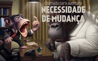 chamada para aventura

NECESSIDADE
DE MUDANÇA

 