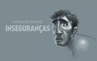 a recusa do chamado

INSEGURANÇAS

 