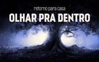 retorno para casa

OLHAR PRA DENTRO

 