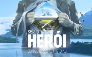 seja o

HERÓI
da sua própria história

 