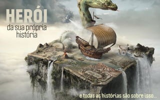 HERÓI
da sua própria
história

e todas as histórias são sobre isso...

 