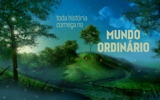toda história
começa no

MUNDO
ORDINÁRIO

 