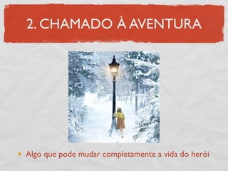 2. CHAMADO À AVENTURA




Algo que pode mudar completamente a vida do herói
 