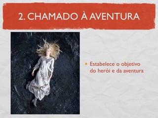 2. CHAMADO À AVENTURA



            Estabelece o objetivo
            do herói e da aventura
 