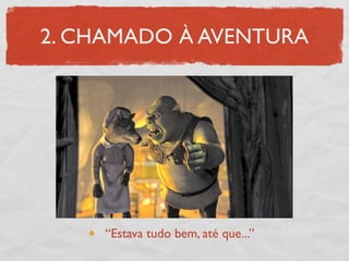 2. CHAMADO À AVENTURA




     “Estava tudo bem, até que...”
 