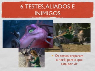 6. TESTES, ALIADOS E
      INIMIGOS




            Os testes preparam
            o herói para o que
                está por vir
 