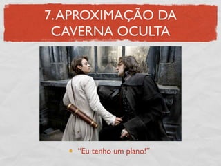 7. APROXIMAÇÃO DA
 CAVERNA OCULTA




    “Eu tenho um plano!”
 
