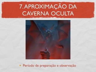 7. APROXIMAÇÃO DA
 CAVERNA OCULTA




 Período de preparação e observação
 