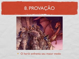 8. PROVAÇÃO




O herói enfrenta seu maior medo
 