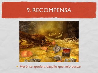 9. RECOMPENSA




Herói se apodera daquilo que veio buscar
 