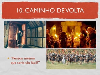 10. CAMINHO DE VOLTA




“Pensou mesmo
que seria tão fácil?”
 