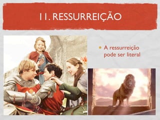 11. RESSURREIÇÃO

            A ressurreição
            pode ser literal
 