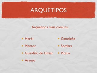 ARQUÉTIPOS

    Arquétipos mais comuns:


Herói                 Camaleão

Mentor                Sombra

Guardião de Limiar    Pícaro

Arauto
 