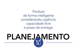 Produza
de forma inteligente
considerando urgência,
capacidade livre
e prazo de entrega.

PLANEJAMENTO

 
