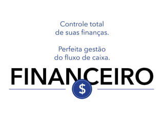 Controle total
de suas finanças.
Perfeita gestão
do fluxo de caixa.

FINANCEIRO
$

 
