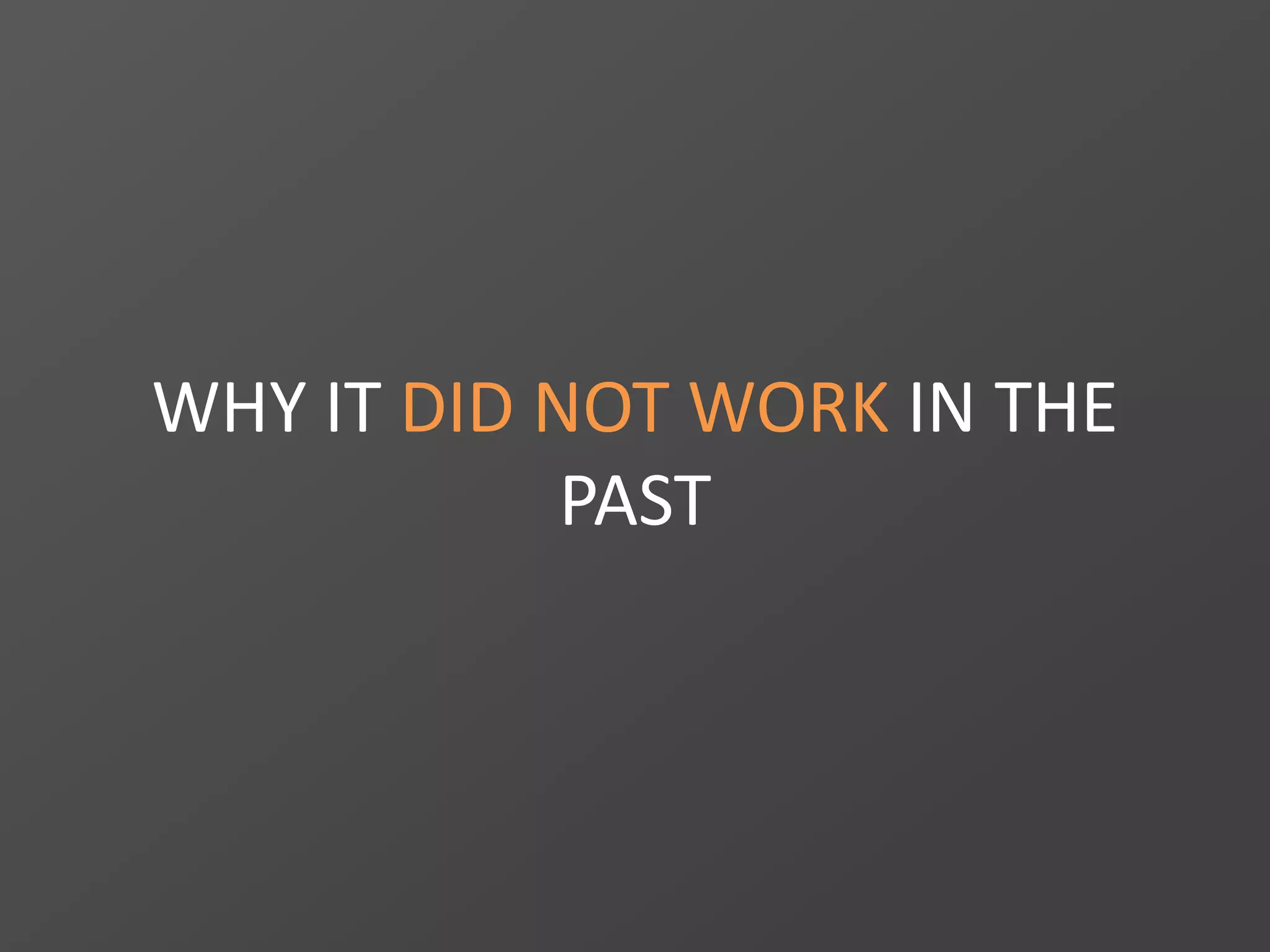 WHY IT DID NOT WORK IN THE
PAST
 