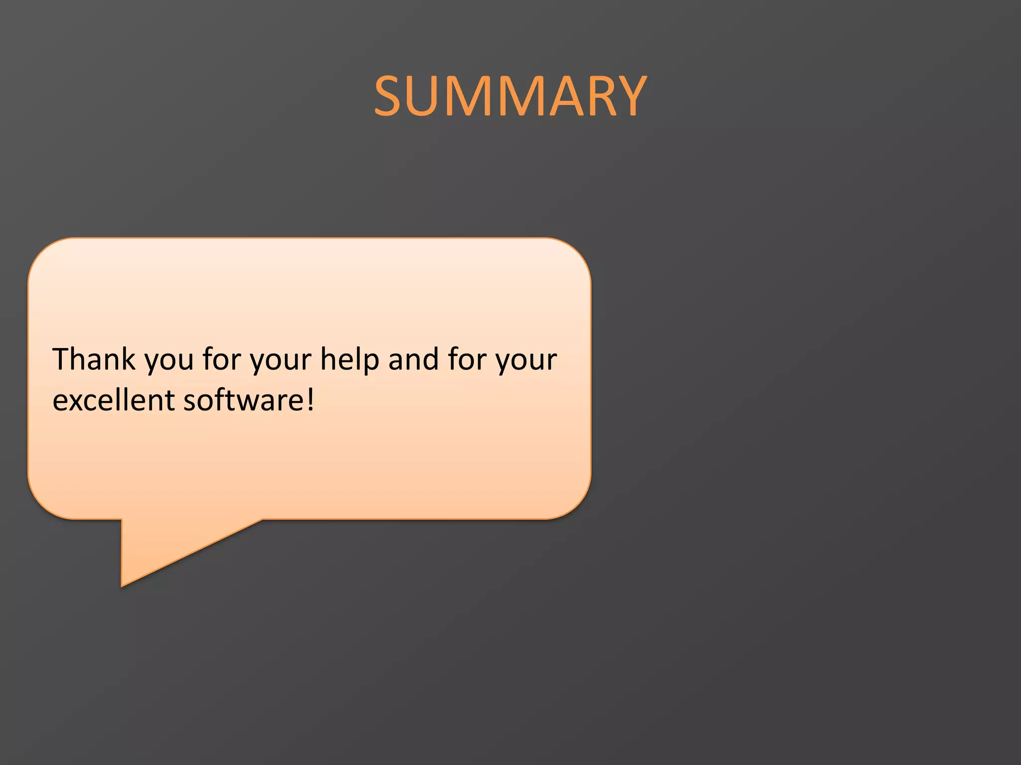 SUMMARY
Thank you for your help and for your
excellent software!
 