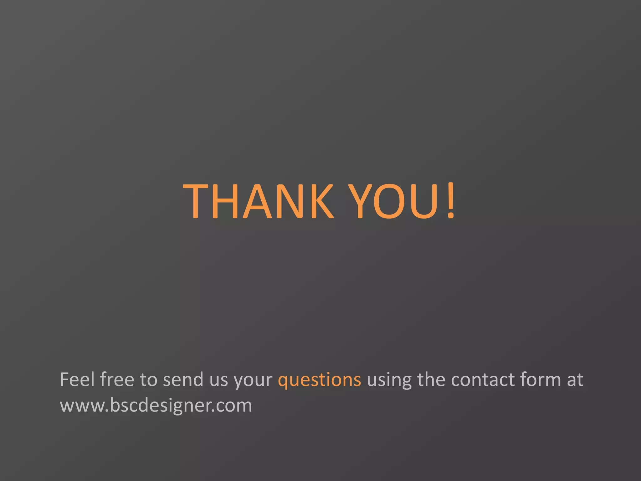 THANK YOU!
Feel free to send us your questions using the contact form at
www.bscdesigner.com
 