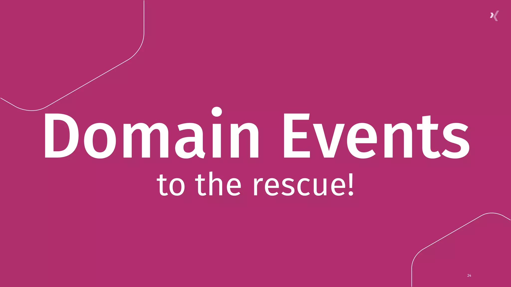 Domain Events to the rescue! 24 