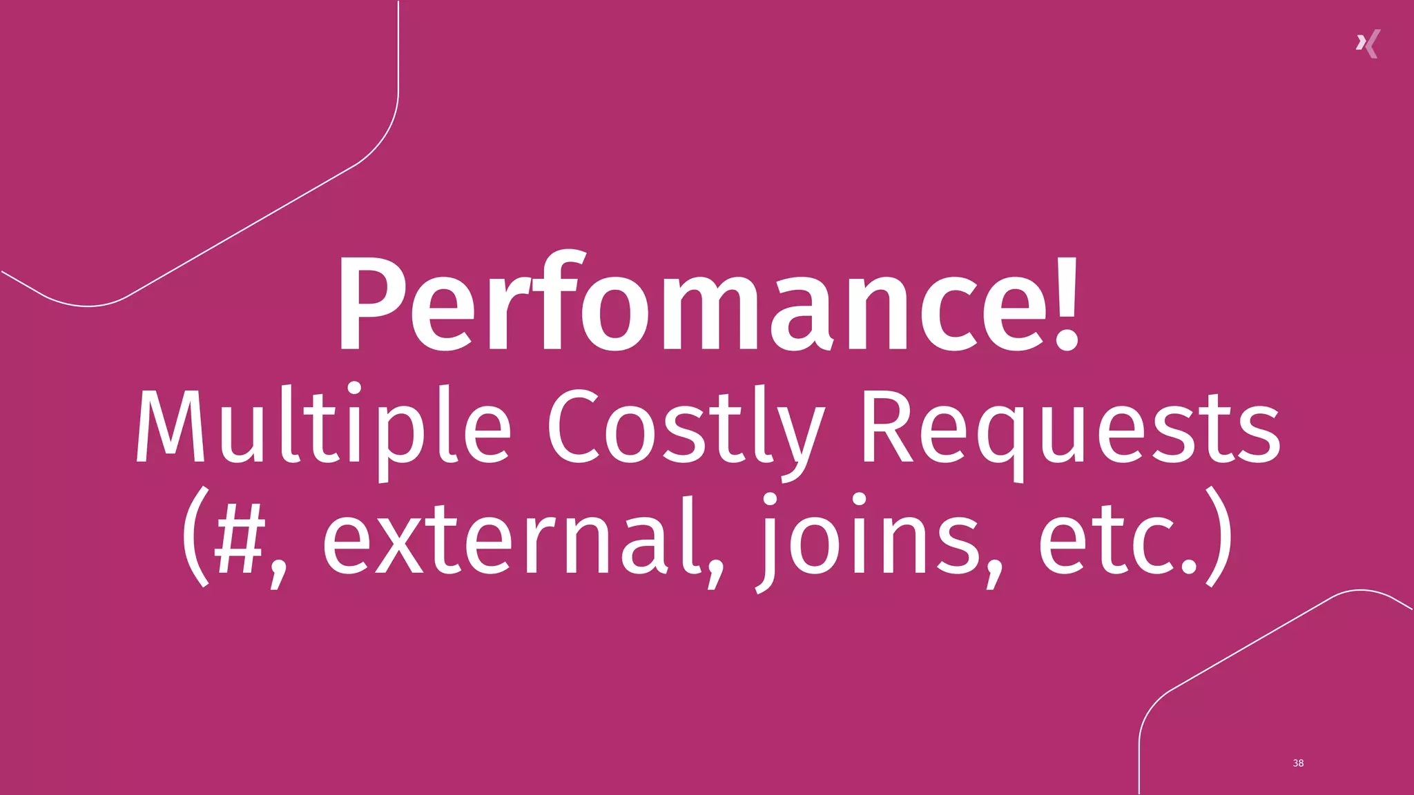 Perfomance! Multiple Costly Requests (#, external, joins, etc.) 38 