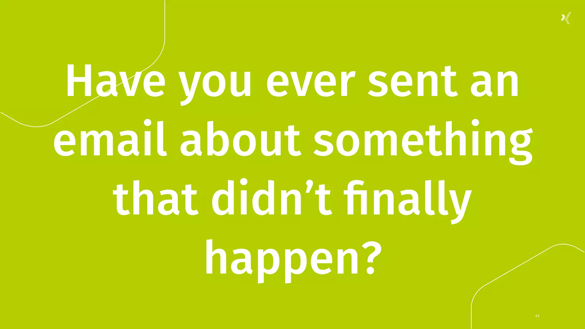 Have you ever sent an email about something that didn’t ﬁnally happen? 41 