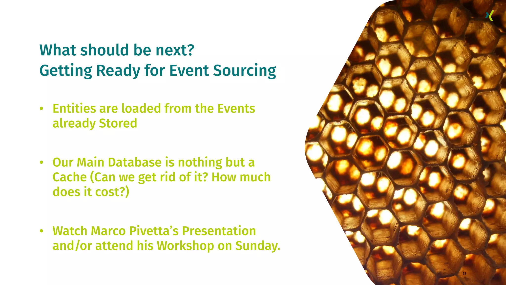 What should be next? Getting Ready for Event Sourcing 53 • Entities are loaded from the Events already Stored • Our Main Database is nothing but a Cache (Can we get rid of it? How much does it cost?) • Watch Marco Pivetta’s Presentation and/or attend his Workshop on Sunday. 