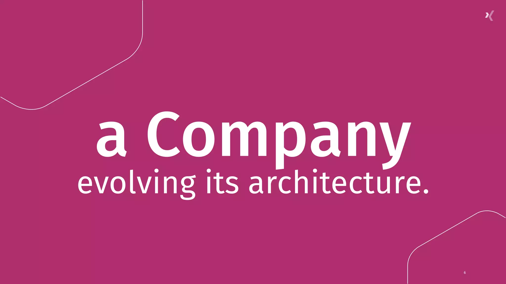 a Company evolving its architecture. 6 