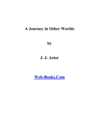 A Journey in Other Worlds


           by


       J. J. Astor



    Web-Books.Com
 