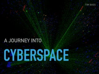 CYBERSPACE
A JOURNEY INTO
TIM BASS
 