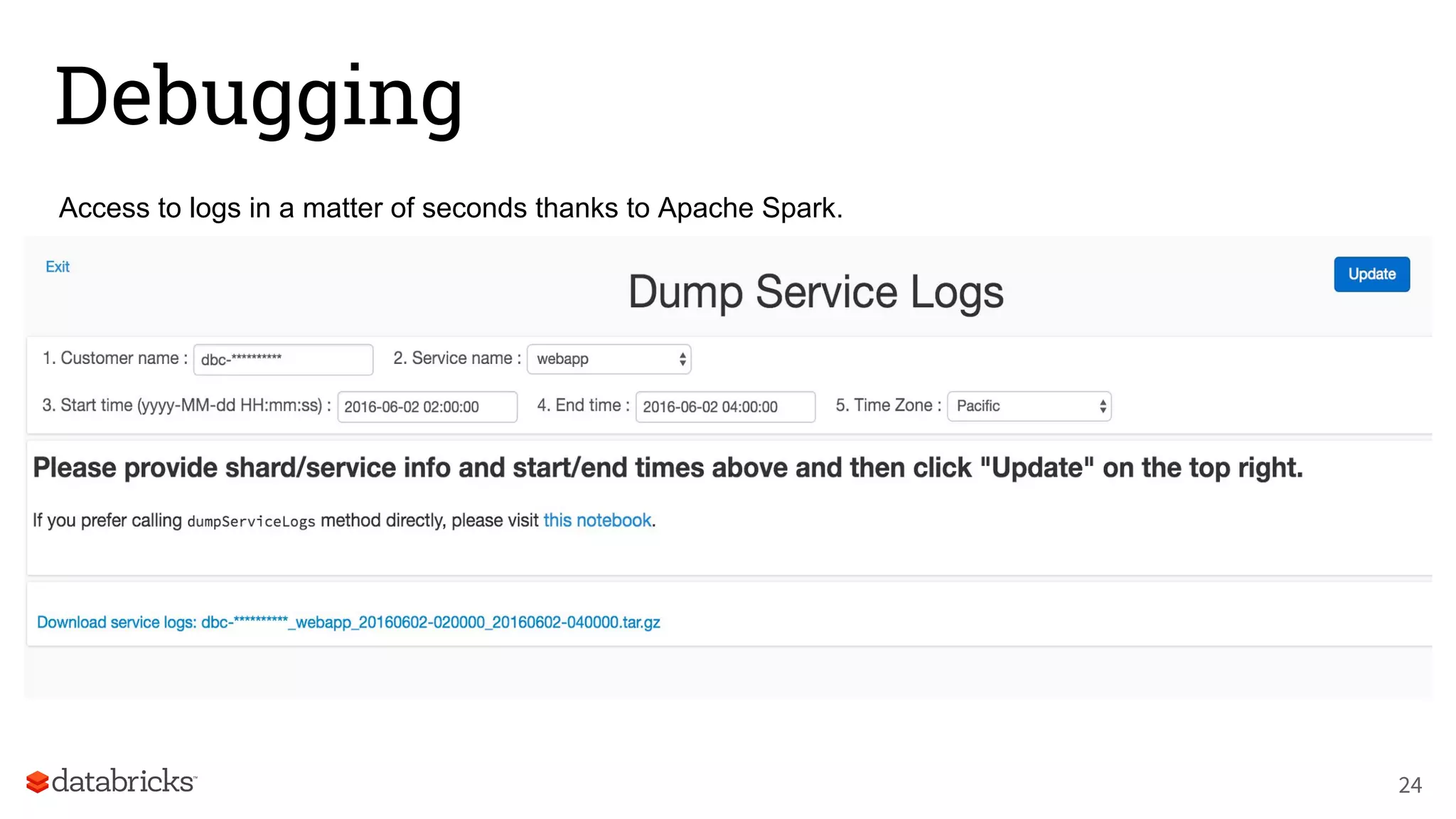 Debugging
Access to logs in a matter of seconds thanks to Apache Spark.
24
 