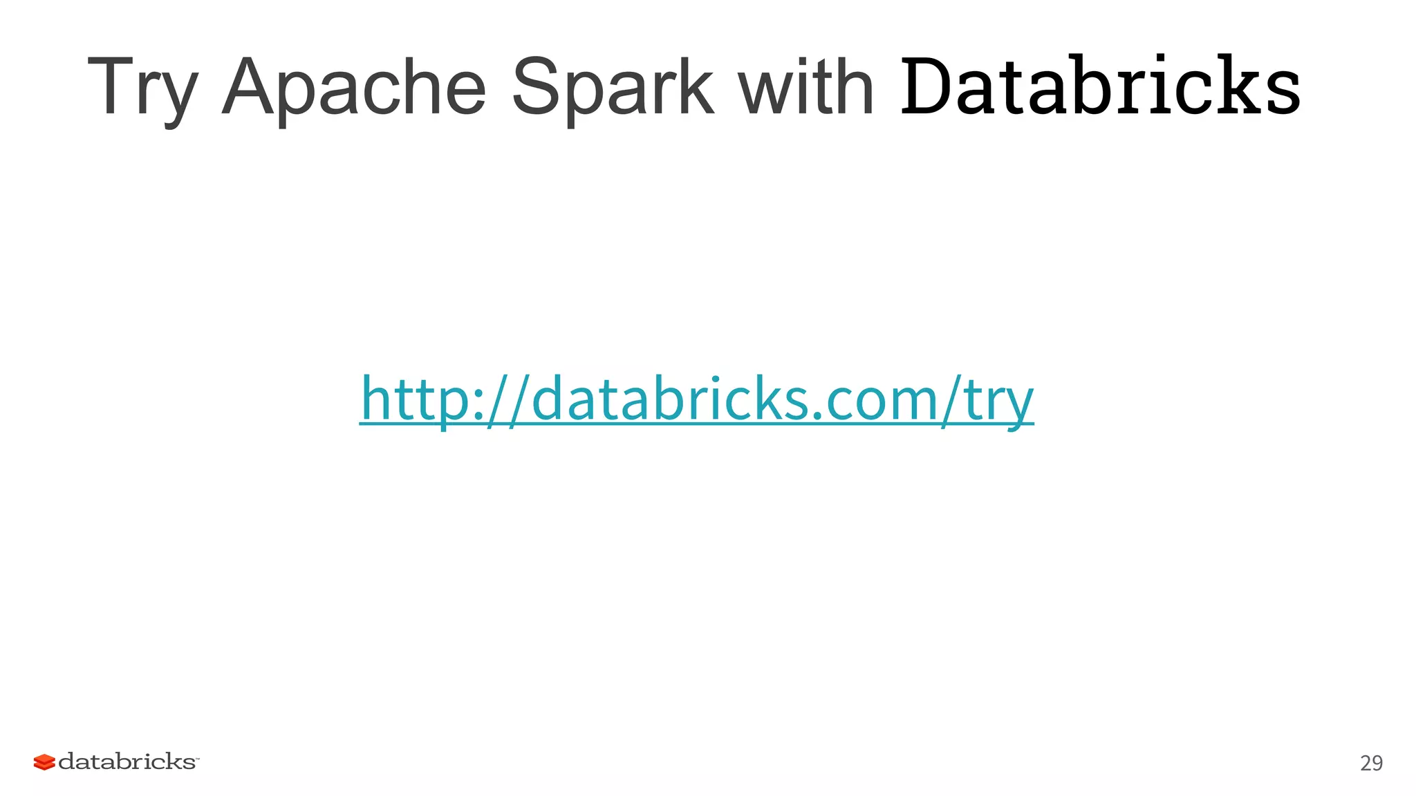 Try Apache Spark with Databricks
29
http://databricks.com/try
 