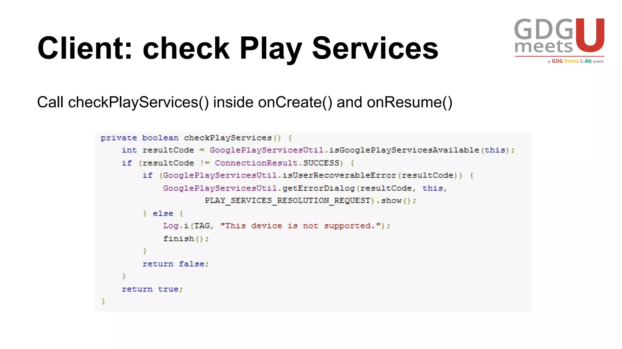Client: check Play Services
Call checkPlayServices() inside onCreate() and onResume()
 