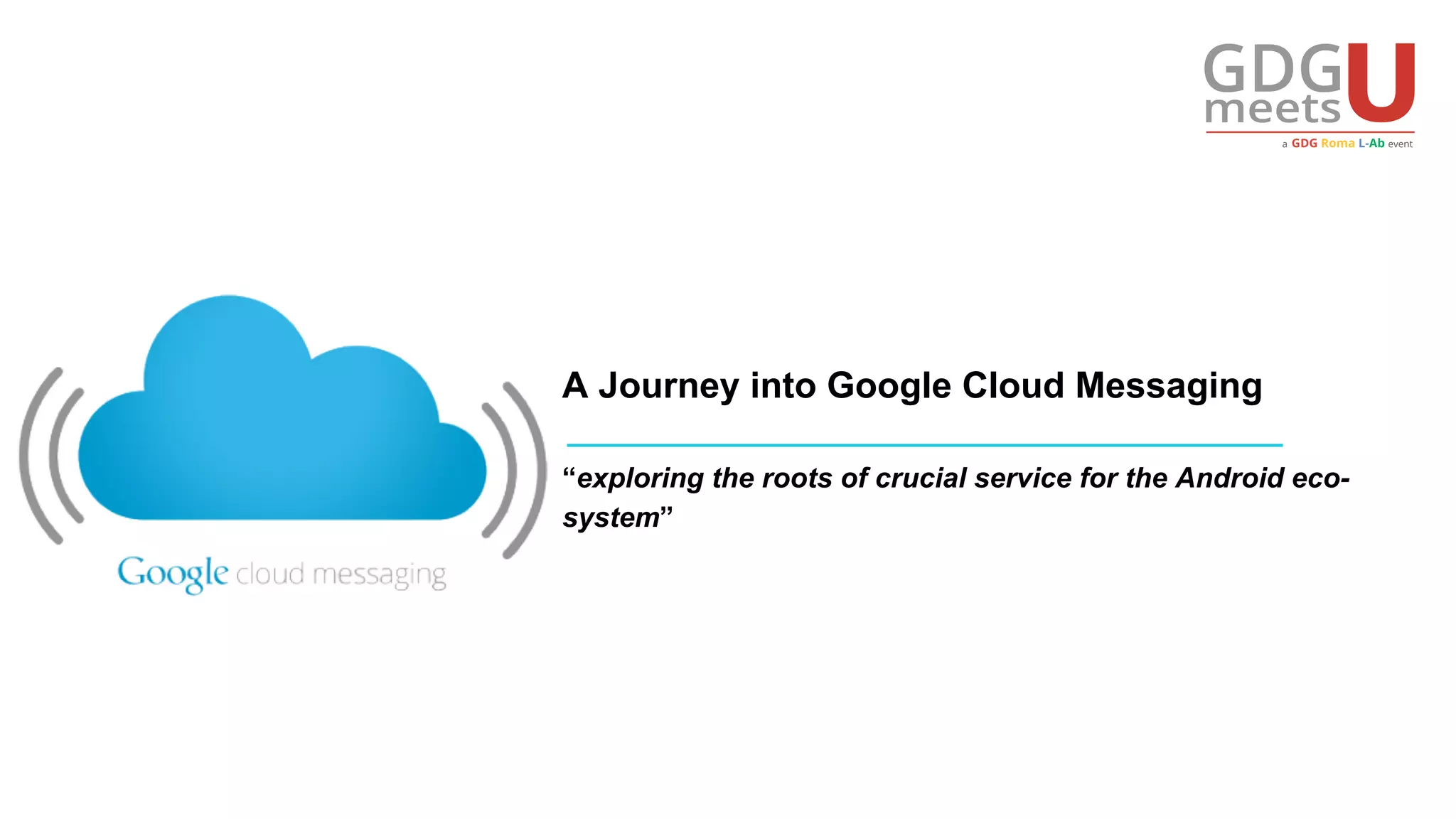 A Journey into Google Cloud Messaging
“exploring the roots of crucial service for the Android eco-
system”
 