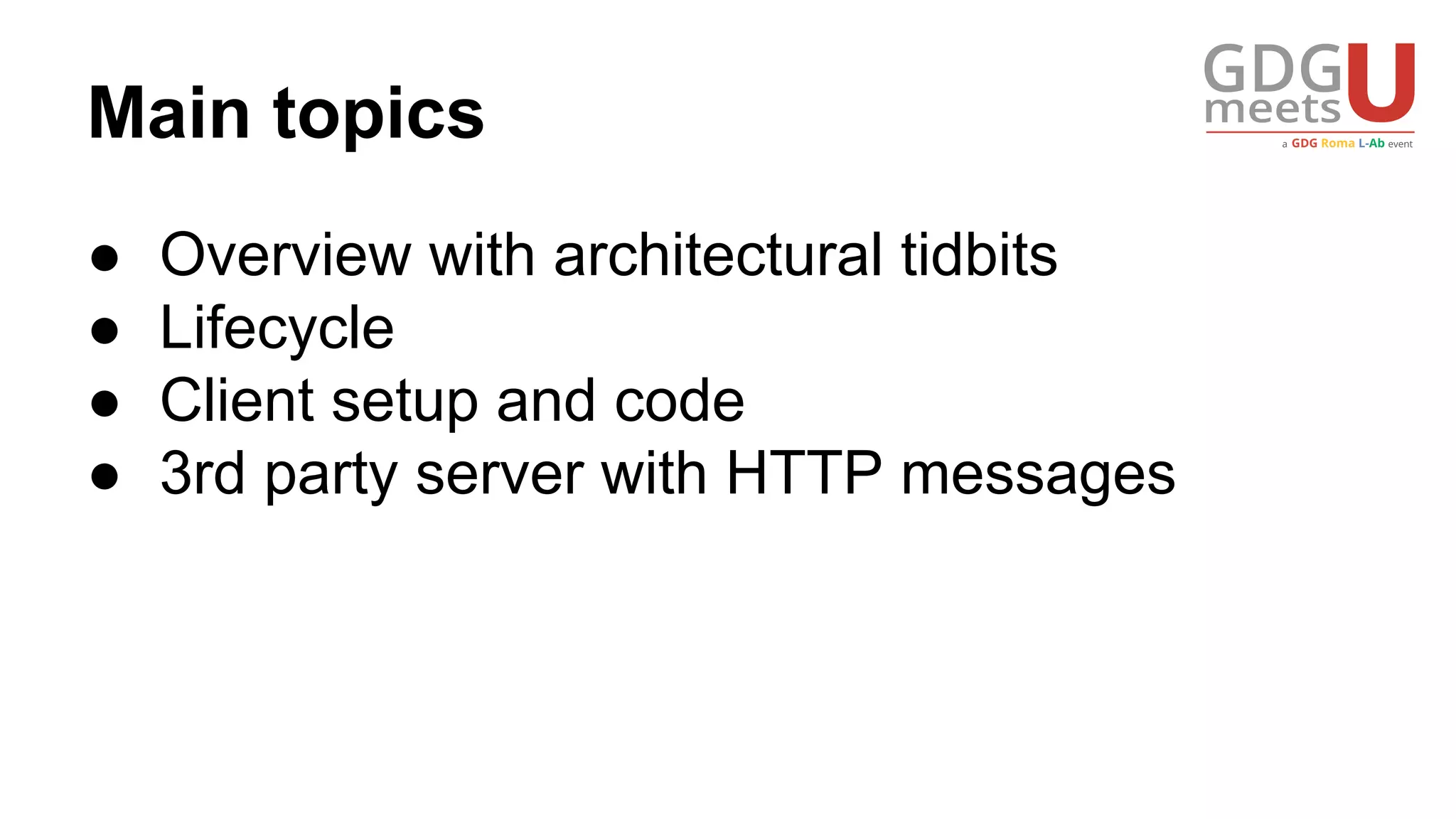 Main topics
● Overview with architectural tidbits
● Lifecycle
● Client setup and code
● 3rd party server with HTTP messages
 