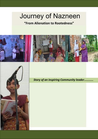 Journey of Nazneen 
“From Alienation to Rootedness” 
Story of an inspiring Community leader........... 
 