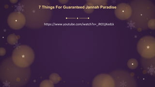 7 Things For Guaranteed Jannah Paradise
https://www.youtube.com/watch?v=_iRO1jKedLk
 