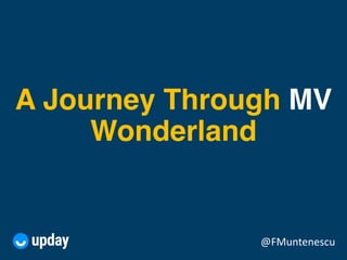 @FMuntenescu
A Journey Through MV
Wonderland
 
