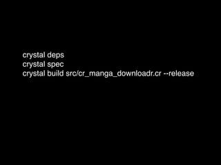 crystal deps
crystal spec
crystal build src/cr_manga_downloadr.cr --release
 