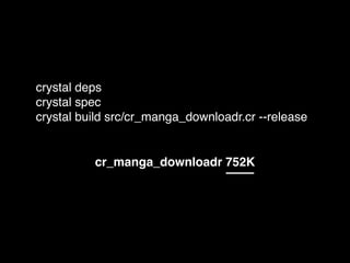 crystal deps
crystal spec
crystal build src/cr_manga_downloadr.cr --release
cr_manga_downloadr 752K
 