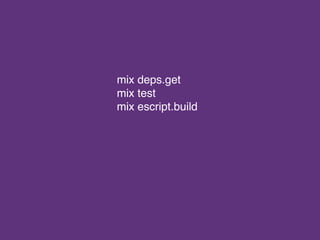 mix deps.get
mix test
mix escript.build
 